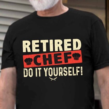 Retired Chef Do It Yourself Apparel – Funny Retired Chef