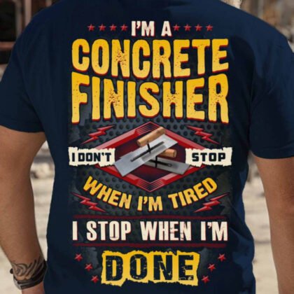 I Dont Stop Im A Concrete Finisher - Concrete Finisher Workwear